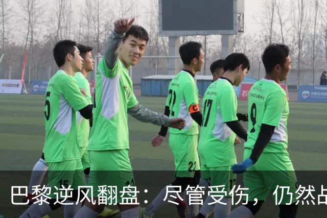 巴黎逆风翻盘：尽管受伤，仍然战胜巴萨