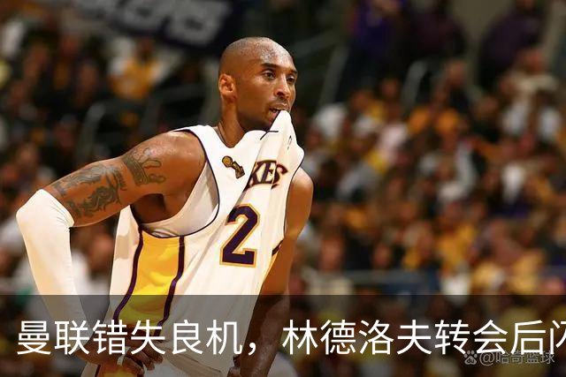 曼联错失良机，林德洛夫转会后闪耀维拉