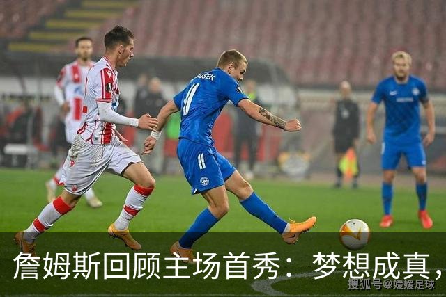詹姆斯回顾主场首秀：梦想成真，经历起伏极致体验